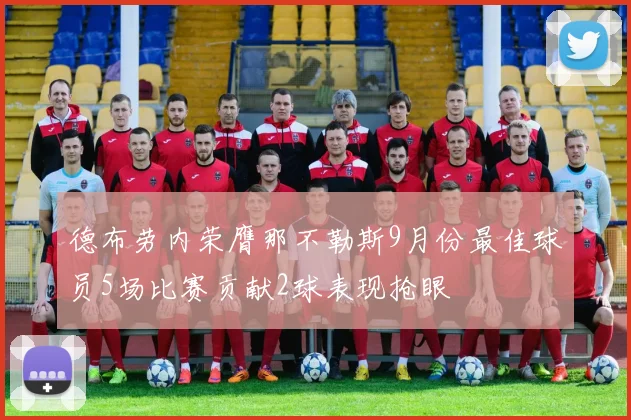 德布劳内荣膺那不勒斯9月份最佳球员5场比赛贡献2球表现抢眼